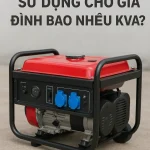 Gia đình dùng máy phát điện bao nhiêu KVA là hợp lý