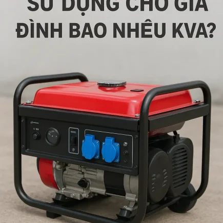 Gia đình dùng máy phát điện bao nhiêu KVA là hợp lý