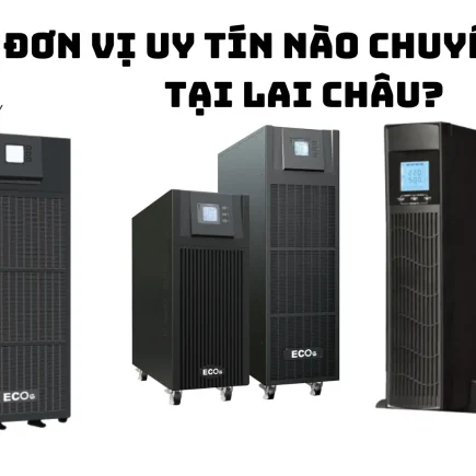 Top 3 đơn vị chuyên UPS tại Lai Châu