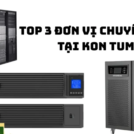 Top 3 nhà phân phối UPS uy tín nhất Kon Tum