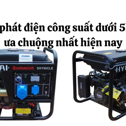 Top máy phát điện công suất dưới 5kVA được ưa chuộng nhất hiện nay